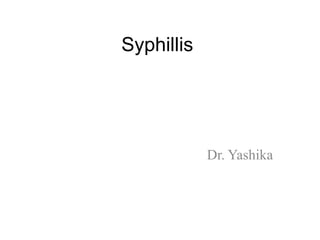Syphillis
Dr. Yashika
 