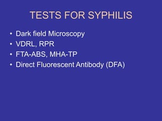 TESTS FOR SYPHILIS
• Dark field Microscopy
• VDRL, RPR
• FTA-ABS, MHA-TP
• Direct Fluorescent Antibody (DFA)
 