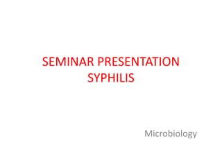SEMINAR PRESENTATION
SYPHILIS
Microbiology
 