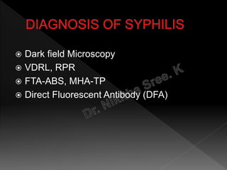  Dark field Microscopy
 VDRL, RPR
 FTA-ABS, MHA-TP
 Direct Fluorescent Antibody (DFA)
 