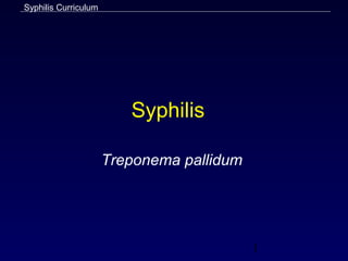 1
Syphilis Curriculum
Syphilis
Treponema pallidum
 
