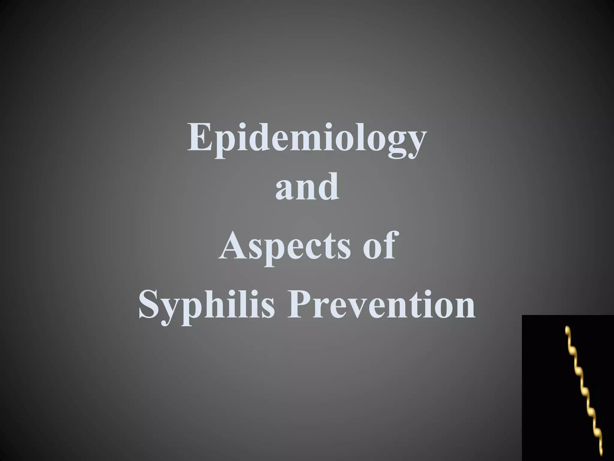 Epidemiology
and
Aspects of
Syphilis Prevention
 