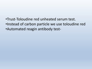 •Trust-Toloudine red unheated serum test.
•Instead of carbon particle we use toloudine red
•Automated reagin antibody test-
 