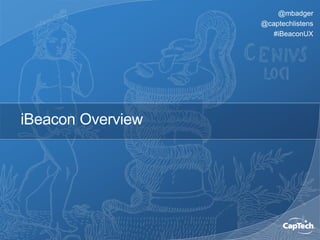 @mbadger
@captechlistens
#iBeaconUX
iBeacon Overview
 