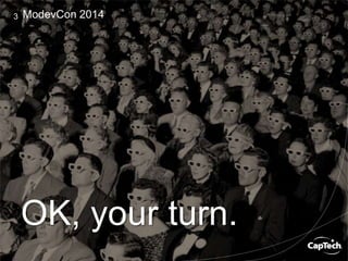 3 ModevCon 2014
OK, your turn.
 