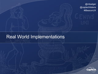 @mbadger
@captechlistens
#iBeaconUX
Real World Implementations
 