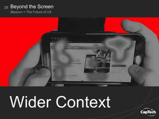 38
iBeacon + The Future of UX
Beyond the Screen
Wider Context
 