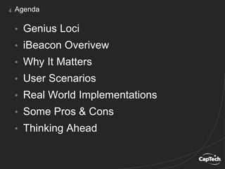 • Genius Loci
• iBeacon Overivew
• Why It Matters
• User Scenarios
• Real World Implementations
• Some Pros & Cons
• Thinking Ahead
4 Agenda
 