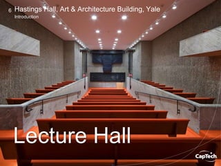 Image Copyright © Peter Aaron – http://www.esto.com/photographers/peter-aaron/university-building
Copyright © 2014 CapTech Ventures, Inc. All rights reserved.
6
Introduction
Hastings Hall, Art & Architecture Building, Yale
Lecture Hall
 