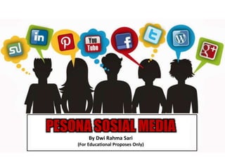 PESONA SOSIAL MEDIA
By Dwi Rahma Sari
(For Educational Proposes Only)
 