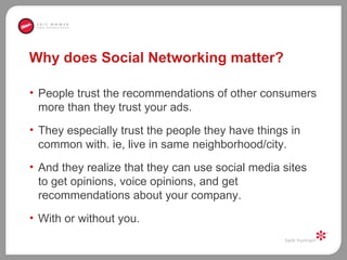 Why does Social Networking matter? <ul><li>People trust the recommendations of other consumers more than they trust your a...