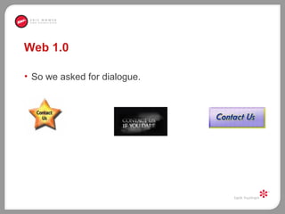 Web 1.0 <ul><li>So we asked for dialogue.  </li></ul>