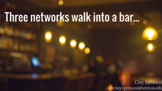 Three networks walk into a bar...
Clay Spinuzzi
clay.spinuzzi@utexas.edu
 