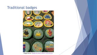 Traditional badges
Image Source: Badges! By Nancy White, CC-BY-NC-SA
 