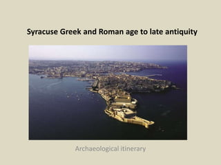 Syracuse Greek and Roman age to late antiquity
Archaeological itinerary
 