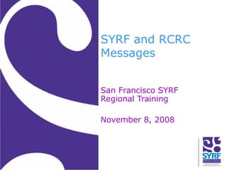 San Francisco SYRF Regional Training November 8, 2008 SYRF and RCRC Messages 