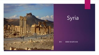 Syria
BY: BIBI MARYAM
 