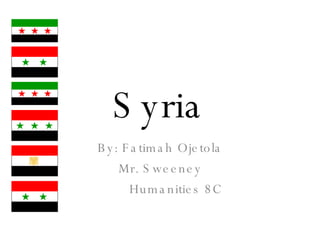Syria By: Fatimah Ojetola Mr. Sweeney Humanities 8C 