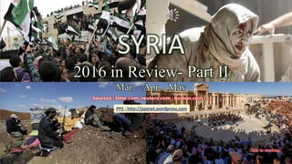 SYRIA
2016 in Review
vinhbinh
December 31, 2016 12016 in Review - SYRIA
SYRIA
2016 in Review- Part II
Mar. – Apr. - May
PPS : http://ppsnet.wordpress.com
 