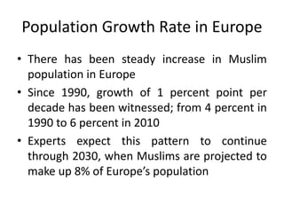 Population Growth Rate in Europe
• There has been steady increase in Muslim
population in Europe
• Since 1990, growth of 1...