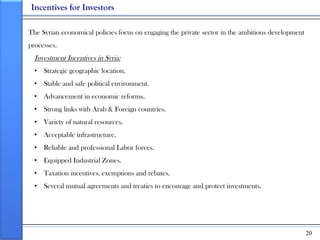 Incentives for Investors

The Syrian economical policies focus on engaging the private sector in the ambitious development...