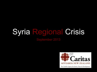 Syria Regional Crisis
September 2013
 