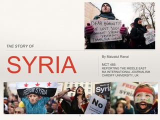 THE STORY OF
SYRIA
By Maizatul Ranai
MCT 485
REPORTING THE MIDDLE EAST
MA INTERNATIONAL JOURNALISM
CARDIFF UNIVERSITY, UK
1
 