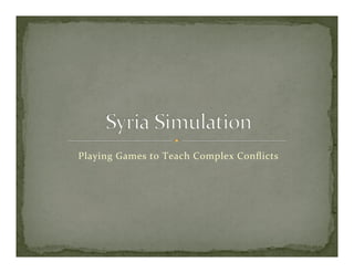 Playing	
  Games	
  to	
  Teach	
  Complex	
  Conﬂicts	
  
 