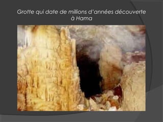 Grotte qui date de millions d’années découverte
à Hama
 