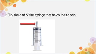 o Tip: the end of the syringe that holds the needle.
 
