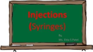 Injections
(Syringes)
By,
Ms. Ekta S Patel.
 