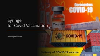 Syringe
for Covid Vaccination
Primaryinfo.com
 