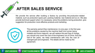 AFTER SALES SERVICE
We provide the service after building a factory by providing the production related
material, such as production spare part, packing material, raw material and so on. We also
provide technical support when it is necessary, solve the problems during production, give
suggestion for production more effective products and marketing.
The warranty period (free maintenance ) is one year, in the first year,
all the problems caused by the machine itself (not human being
mistake and force majeure), we will replace the part free of charge,
you should only cover the cost of the engineers out of China. And the
rest of the years, we keep maintenance with only the cost of
changed part and engineers. The details will be made by the
agreement.
 