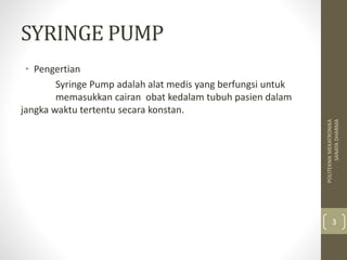 SYRINGE PUMP
• Pengertian
Syringe Pump adalah alat medis yang berfungsi untuk
memasukkan cairan obat kedalam tubuh pasien dalam
jangka waktu tertentu secara konstan.
POLITEKNIKMEKATRONIKA
SANATADHARMA
3
 