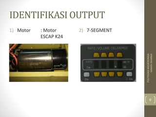 IDENTIFIKASI OUTPUT
1) Motor : Motor
ESCAP K24
2) 7-SEGMENT
POLITEKNIKMEKATRONIKA
SANATADHARMA
9
 