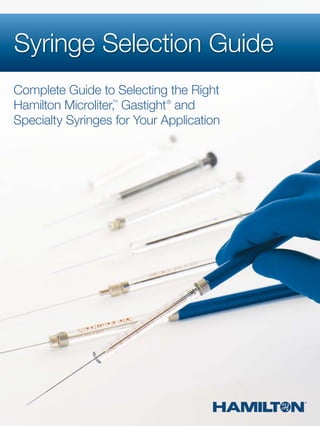 Syringe Selection Guide
Complete Guide to Selecting the Right
Hamilton Microliter,™
Gastight®
and
Specialty Syringes for Your Application
 