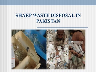 SHARP WASTE DISPOSAL IN 
PAKISTAN 
 