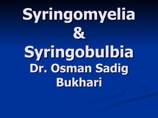 Syringomyelia & Syringobulbia Dr. Osman Sadig Bukhari 