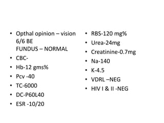 Opthal opinion – vision 6/6 BE                              FUNDUS – NORMALCBC-Hb-12 gms%Pcv -40TC-6000DC-P60L40ESR -10/20RBS-120 mg%Urea-24mgCreatinine-0.7mgNa-140 K-4.5VDRL –NEGHIV I & II -NEG