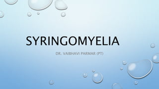 SYRINGOMYELIA
DR. VAIBHAVI PARMAR (PT)
 