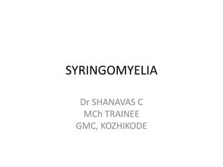 SYRINGOMYELIA
Dr SHANAVAS C
MCh TRAINEE
GMC, KOZHIKODE
 