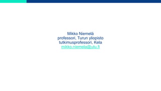 Mikko Niemelä
professori, Turun yliopisto
tutkimusprofessori, Kela
mikko.niemela@utu.fi
 
