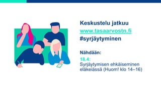 Keskustelu jatkuu
www.tasaarvostn.fi
#syrjäytyminen
Nähdään:
18.4:
Syrjäytymisen ehkäiseminen
eläkeiässä (Huom! klo 14–16)
 