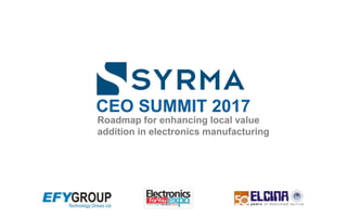 CEO SUMMIT 2017
Roadmap for enhancing local value
addition in electronics manufacturing
 
