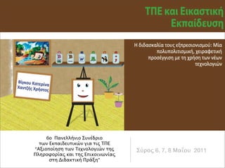 6ο Πανελλήνιο Συνέδριο
  των Εκπαιδευτικών για τις ΤΠΕ
“Αξιοποίηση των Τεχνολογιών της    Σύρος 6, 7, 8 Μαΐου 2011
Πληροφορίας και της Επικοινωνίας
      στη Διδακτική Πράξη”
 