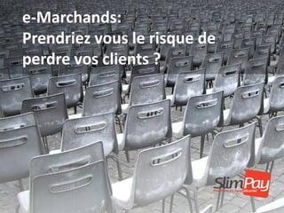 e-Marchands:
Prendriez vous le risque de
perdre vos clients ?
 
