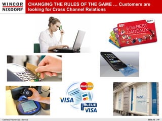 CHANGING THE RULES OF THE GAME … Customers are
                                looking for Cross Channel Relations




Cashless Payment as a Service                                                23.02.12 | 47
 