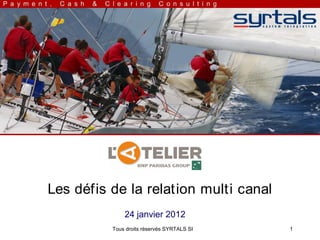 Les défis de la relation multi canal
              24 janvier 2012
          Tous droits réservés SYRTALS SI   1
 