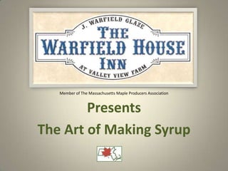 Presents The Art of Making Syrup Member of The Massachusetts Maple Producers Association 