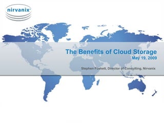 The Benefits of Cloud StorageMay 19, 2009 Stephen Foskett, Director of Consulting, Nirvanix 